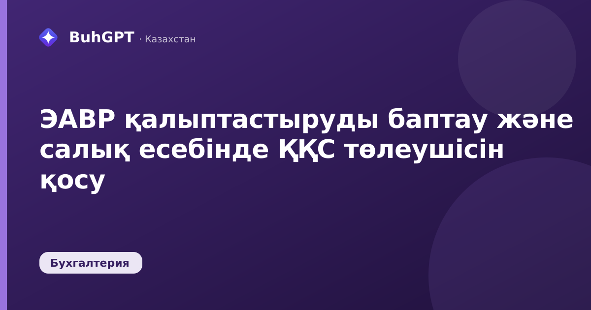 ЭАВР қалыптастыруды баптау және салық есебінде ҚҚС төлеушісін қосу