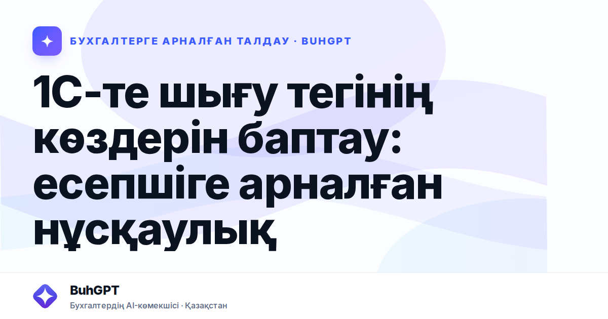 1С-те шығу тегінің көздерін баптау — Казахстан