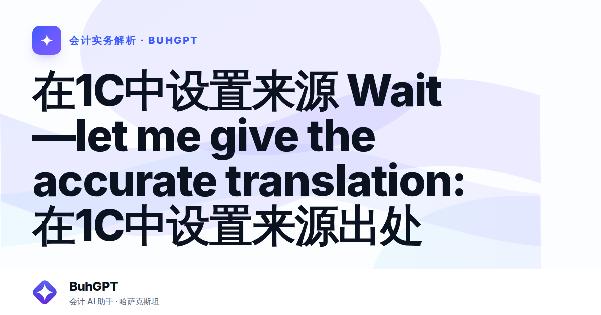 在1C中设置来源
Wait—let me give the accurate translation:
在1С中设置来源出处