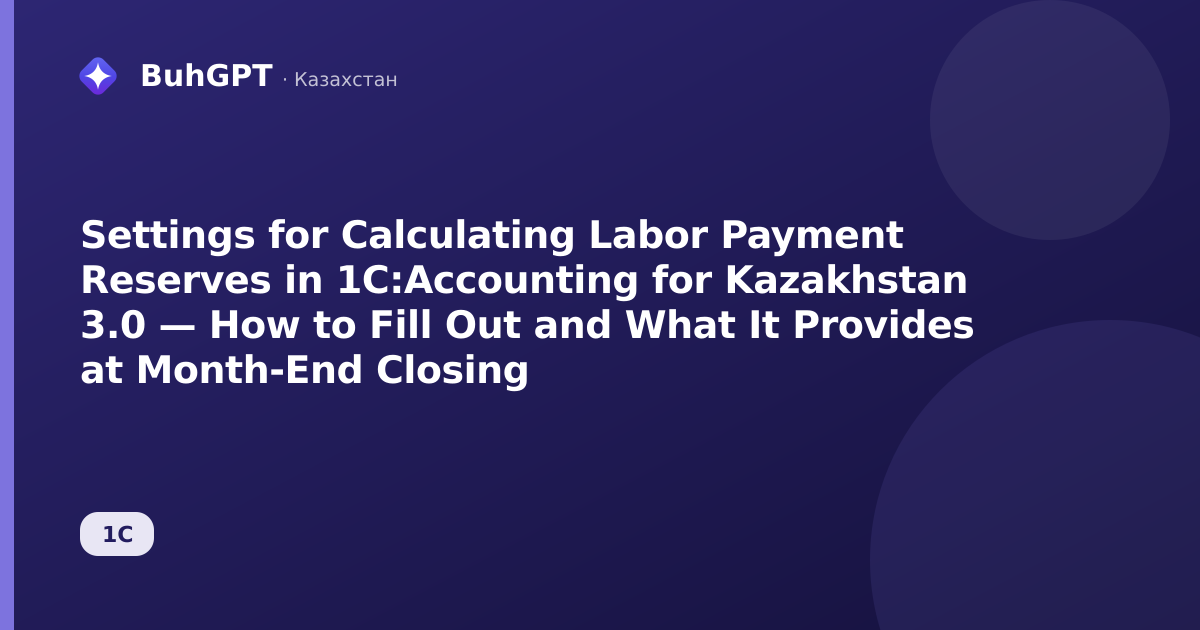 Settings for Calculating Labor Payment Reserves in 1C:Accounting for Kazakhstan 3.0 — How to Fill Out and What It Provides at Month-End Closing
