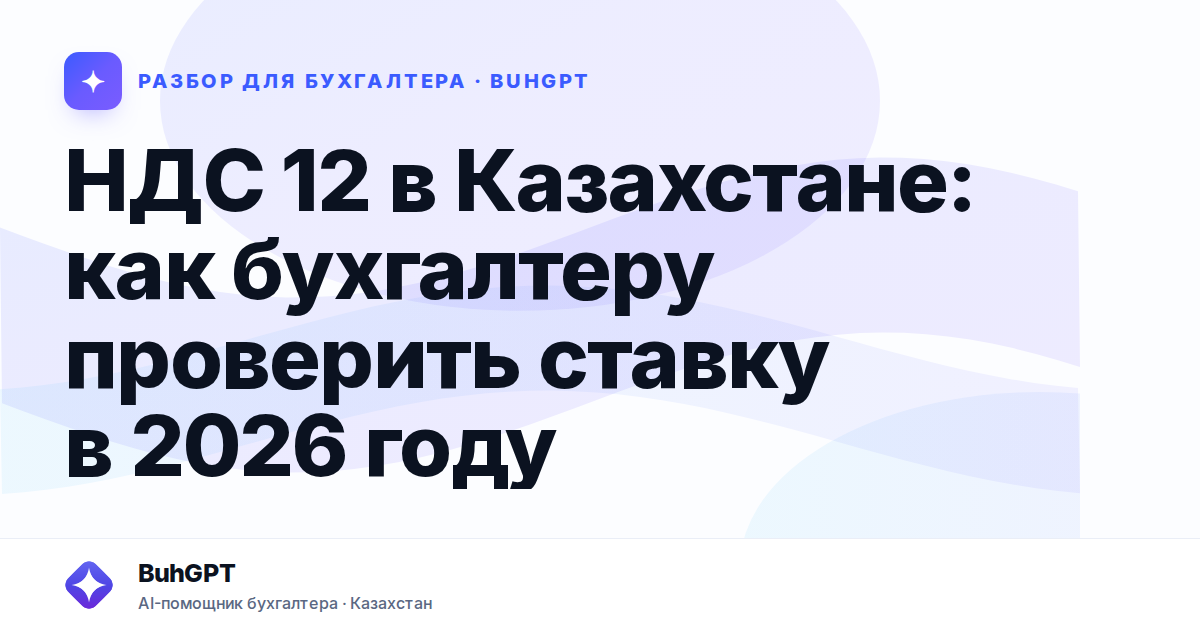 НДС 12 в Казахстане: как бухгалтеру проверить ставку в 2026