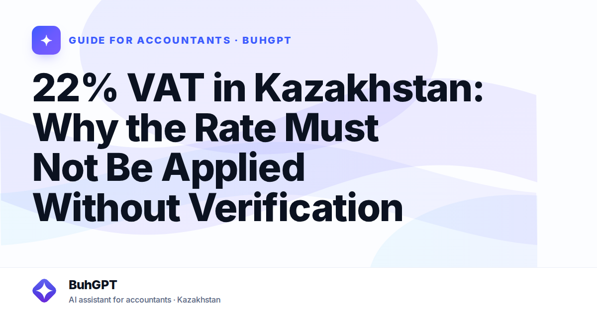 22% VAT in Kazakhstan: Why the Rate Must Not Be Applied Without Verification