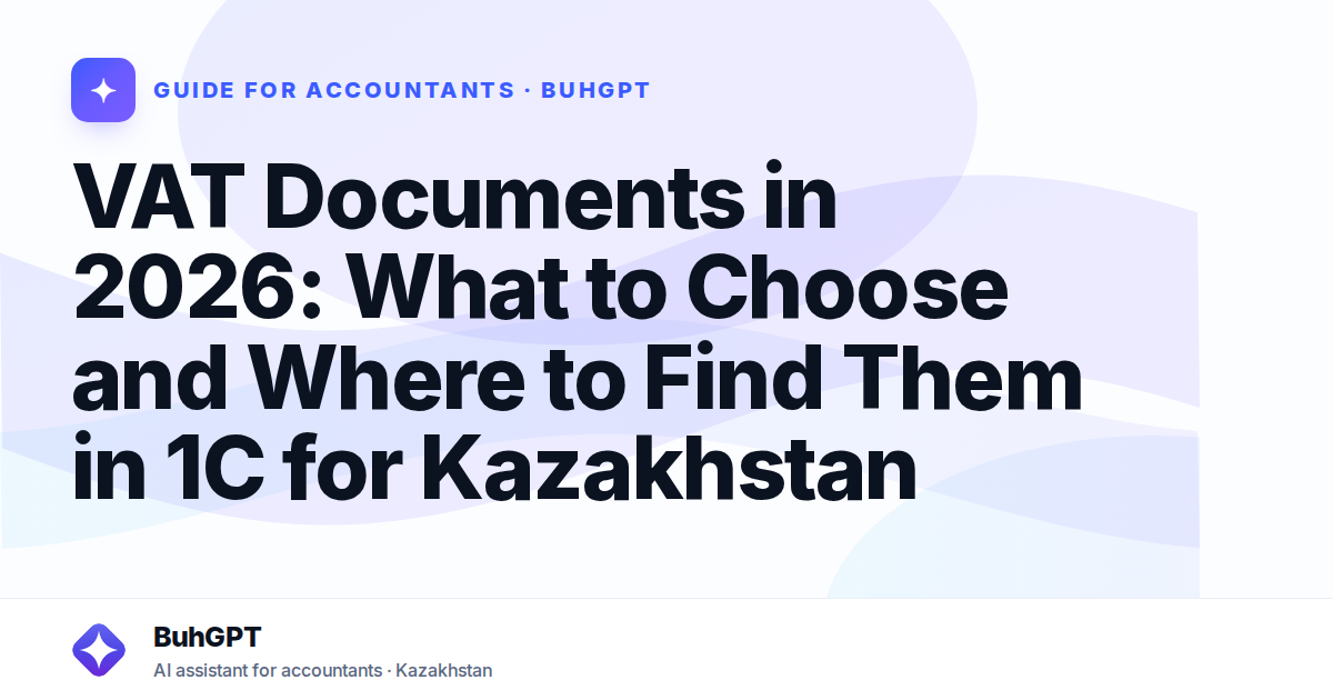 VAT Documents in 2026: What to Choose and Where to Find Them in 1C for Kazakhstan