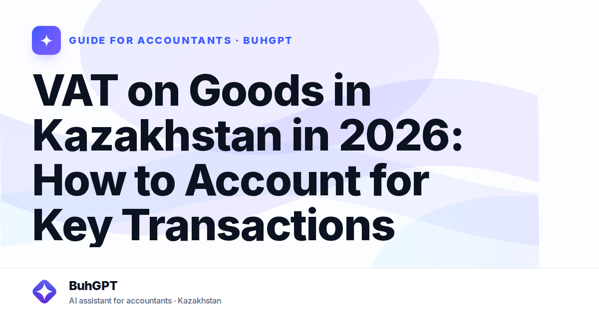 VAT on Goods in Kazakhstan in 2026: How to Account for Key Transactions