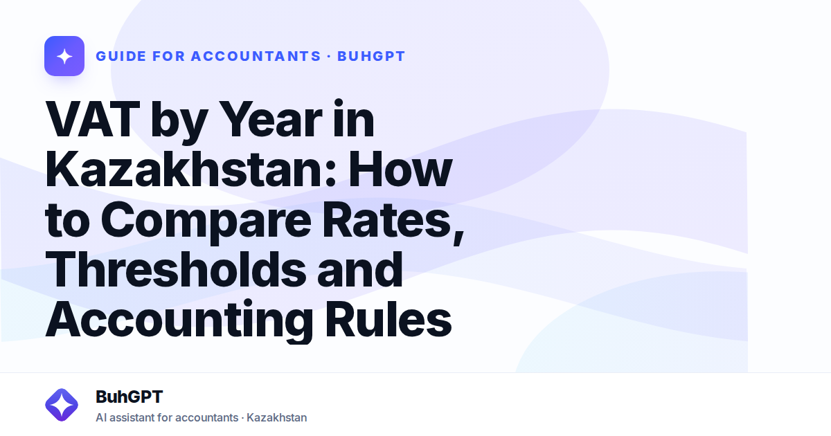 VAT by Year in Kazakhstan: How to Compare Rates, Thresholds and Accounting Rules