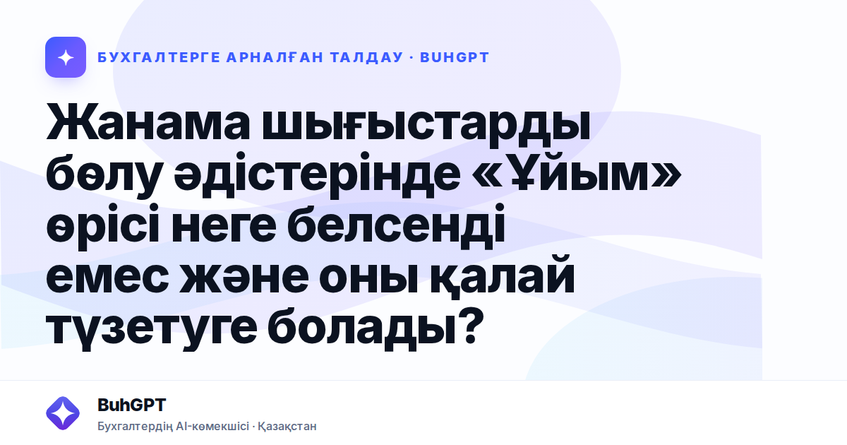 Жанама шығыстарды бөлу әдістерінде «Ұйым» өрісі неге