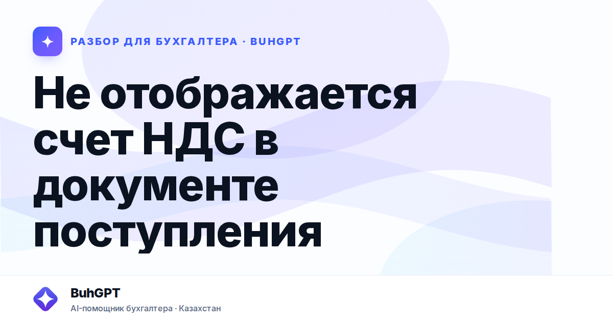 Не отображается счет НДС в документе поступления — Казахстан