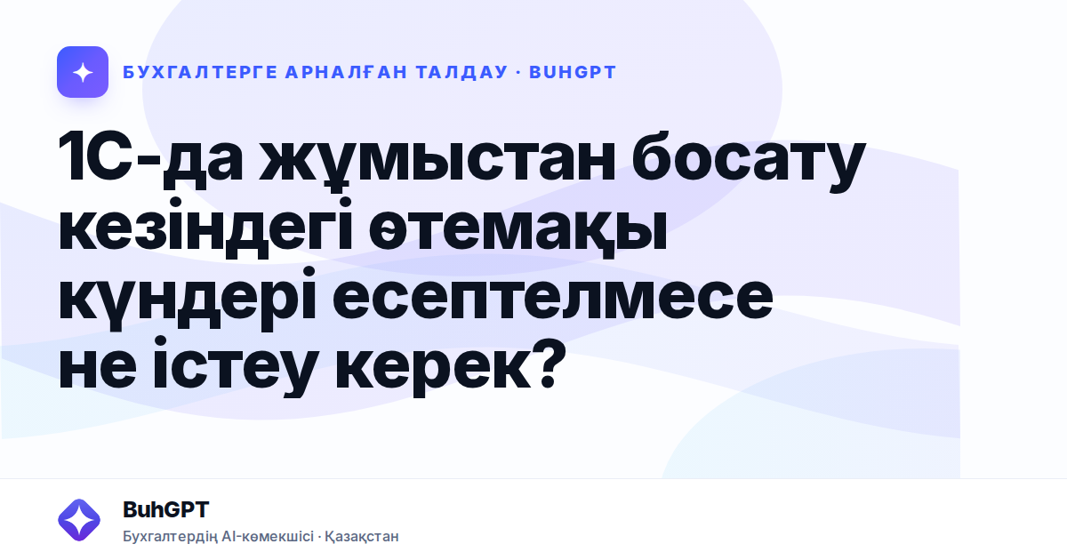 1С-да жұмыстан босату кезіндегі өтемақы күндері есептелмесе