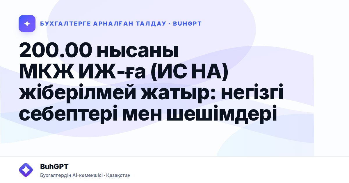 200.00 нысаны МКЖ ИЖ-ға (ИС НА) жіберілмей жатыр — Казахстан
