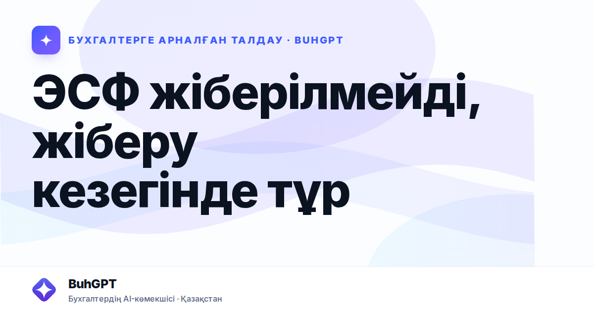 ЭСФ жіберілмейді, жіберу кезегінде тұр