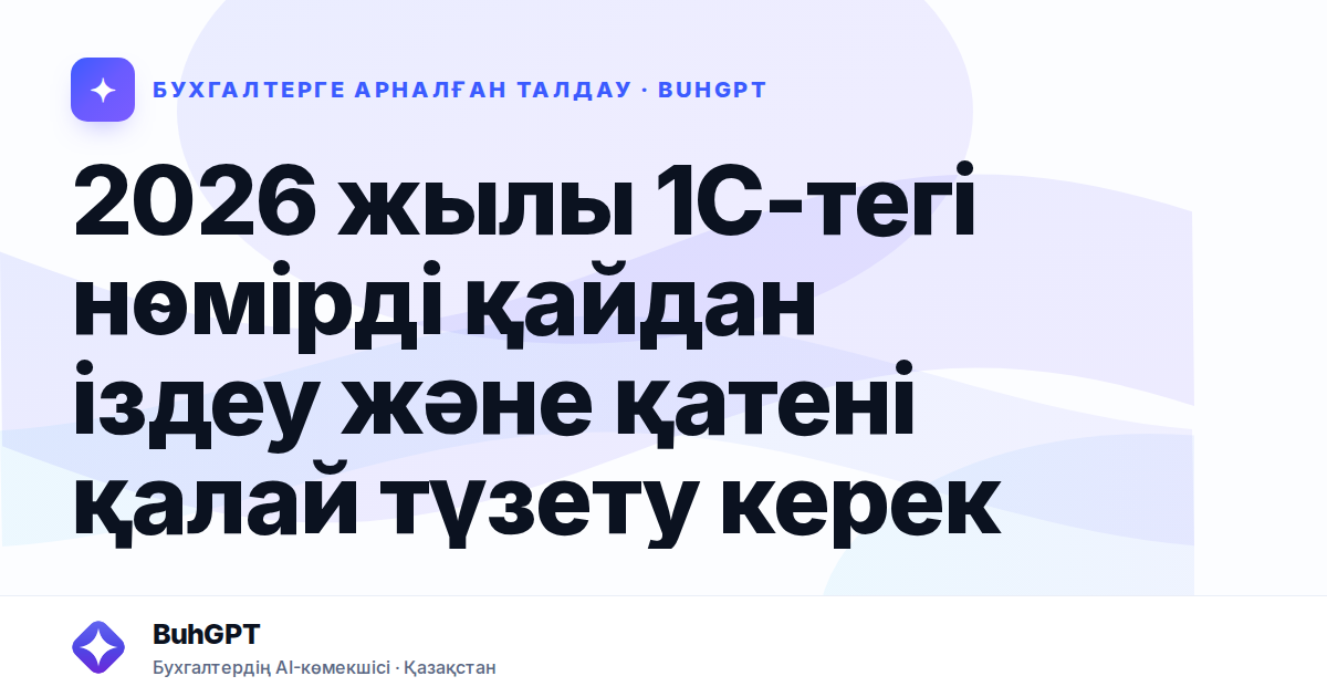 2026 жылы 1С-тегі нөмірді қайдан іздеу және қатені қалай түзету керек