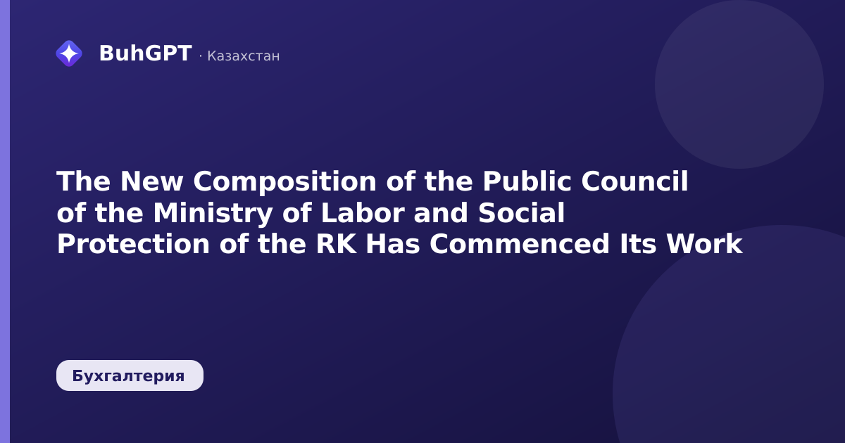 The New Composition of the Public Council of the Ministry of Labor and Social Protection of the RK Has Commenced Its Work