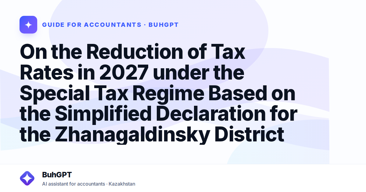 On the Reduction of Tax Rates in 2027 under the Special Tax Regime Based on the Simplified Declaration for the Zhanagaldinsky District