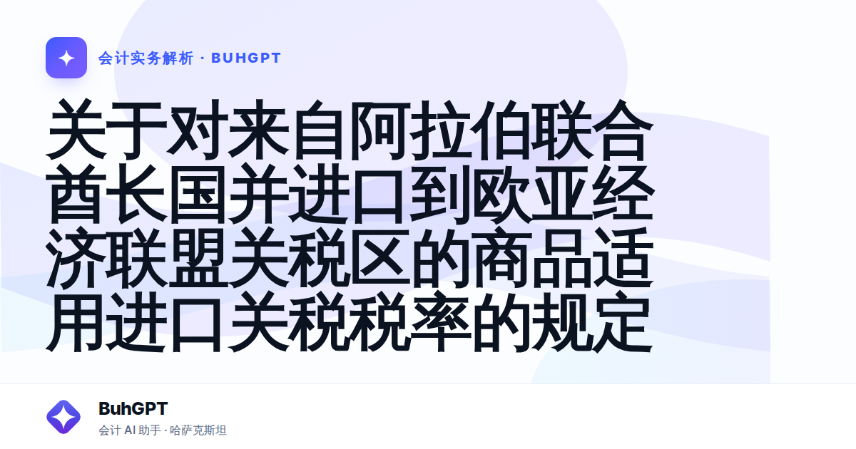 关于对来自阿拉伯联合酋长国并进口到欧亚经济联盟关税区的商品适用进口关税税率的规定