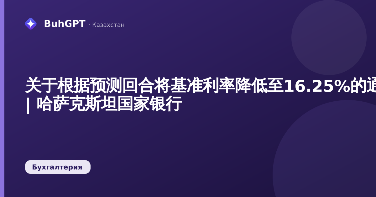 关于根据预测回合将基准利率降低至16.25%的通知 | 新闻稿 | 哈萨克斯坦国家银行