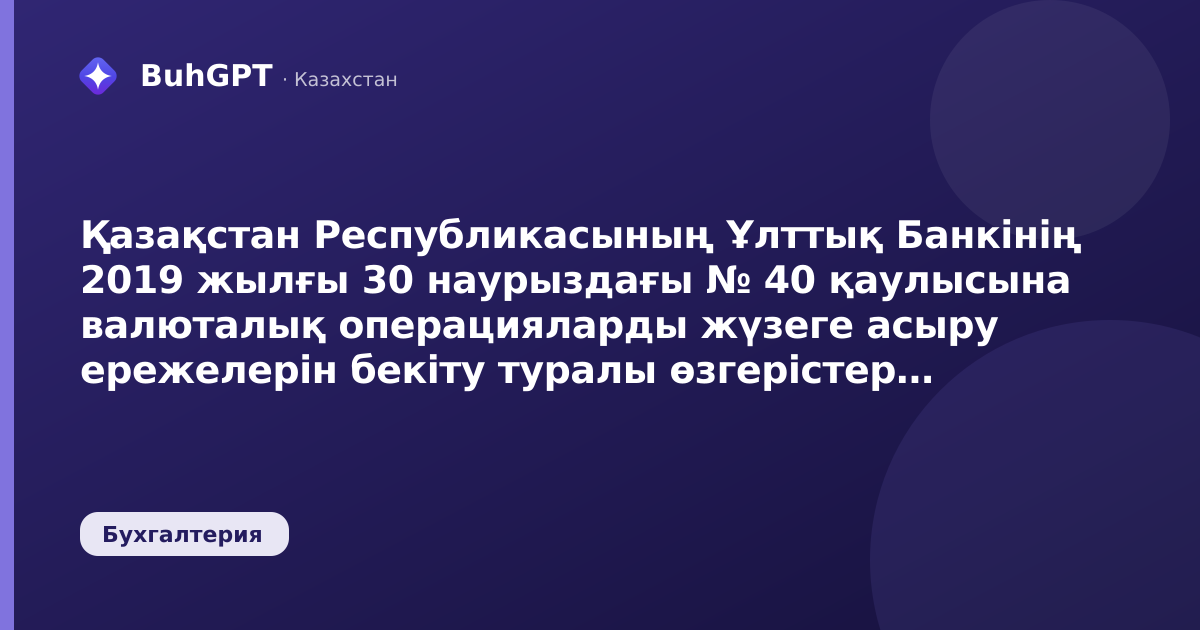 Қазақстан Республикасының Ұлттық Банкінің 2019 жылғы 30 наурыздағы № 40 қаулысына валюталық операцияларды жүзеге асыру ережелерін бекіту туралы өзгерістер мен толықтырулар енгізу туралы