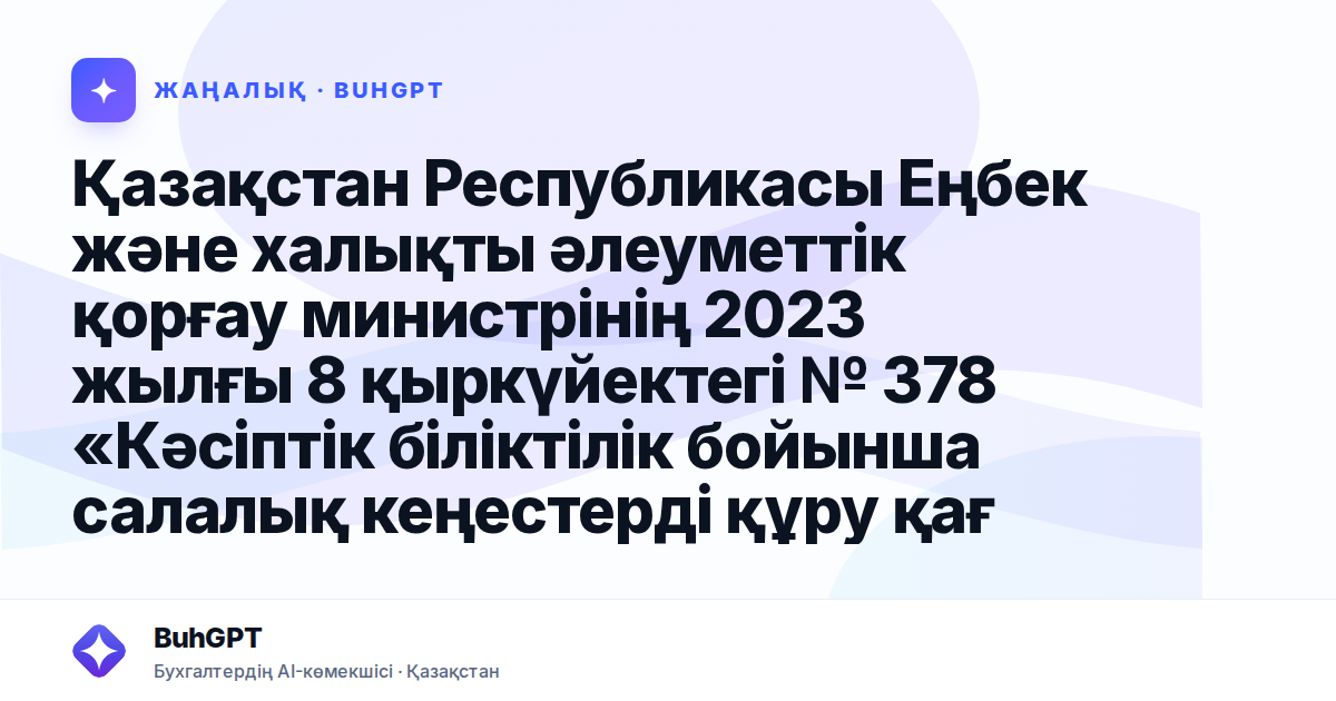 Қазақстан Республикасы Еңбек және халықты әлеуметтік қорғау министрінің 2023 жылғы 8 қыркүйектегі № 378 «Кәсіптік біліктілік бойынша салалық кеңестерді құру қағидаларын айқындау туралы» бұйрығына өзге