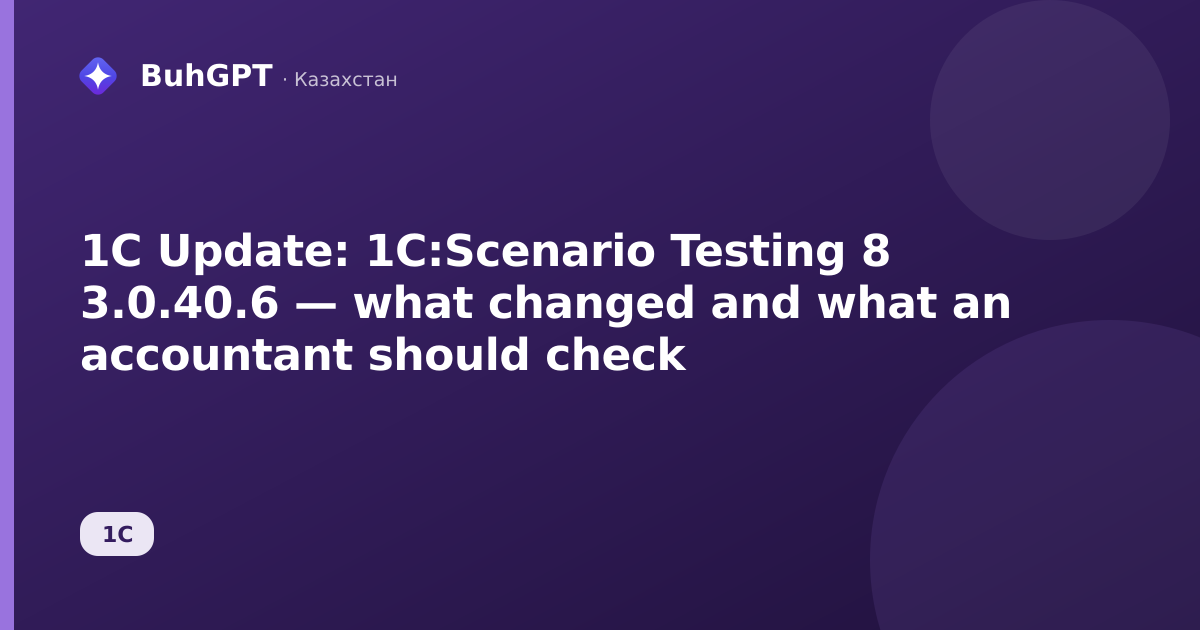1C Update: 1C:Scenario Testing 8 3.0.40.6 — what changed and what an accountant should check