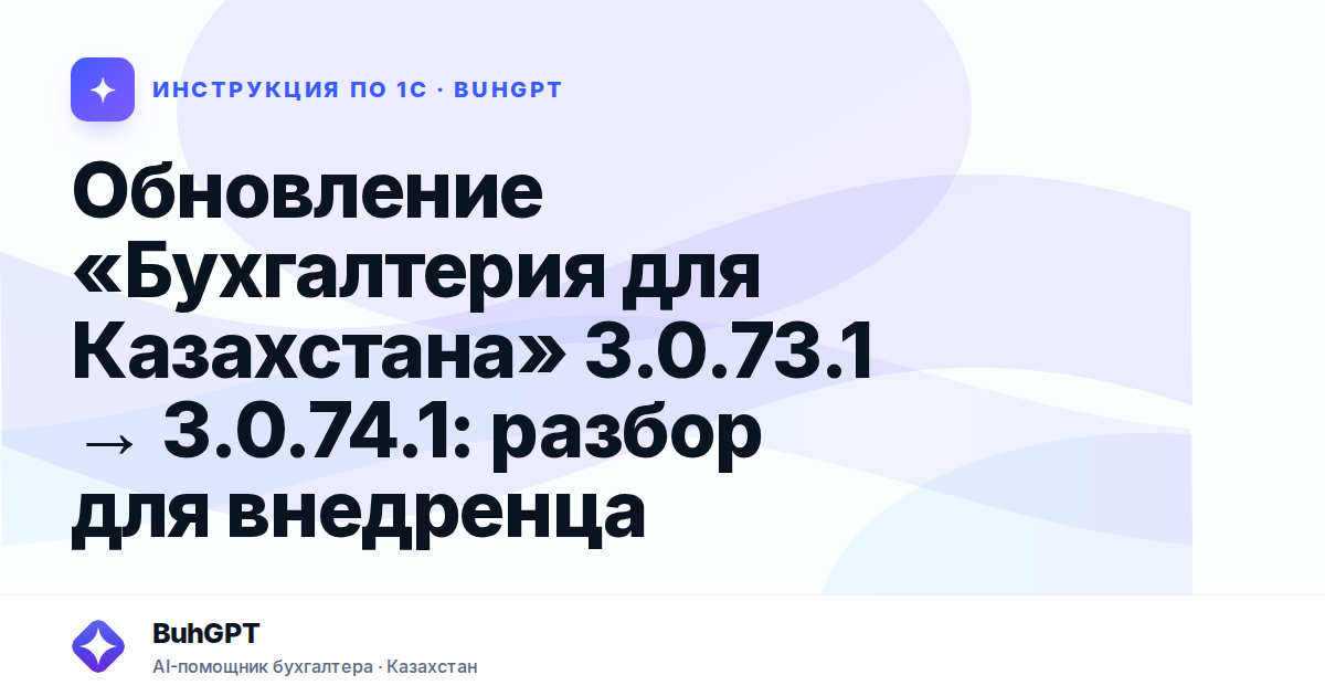 Обновление «Бухгалтерия для Казахстана» 3.0.73.1 → 3.0.74.1: разбор для внедренца