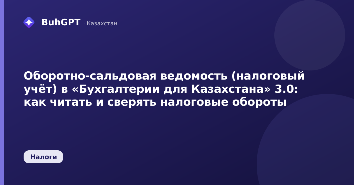 Оборотно-сальдовая ведомость (налоговый учёт) в «Бухгалтерии для Казахстана» 3.0: как читать и сверять налоговые обороты