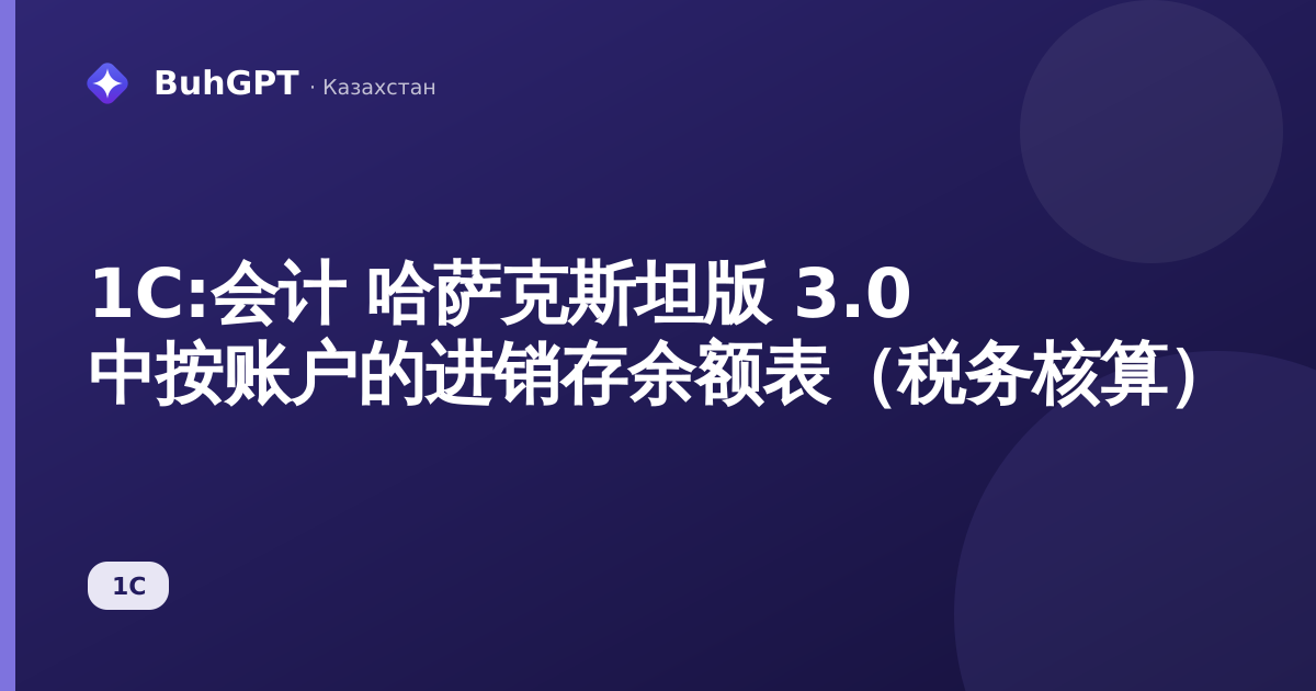 1С:会计 哈萨克斯坦版 3.0 中按账户的进销存余额表（税务核算）