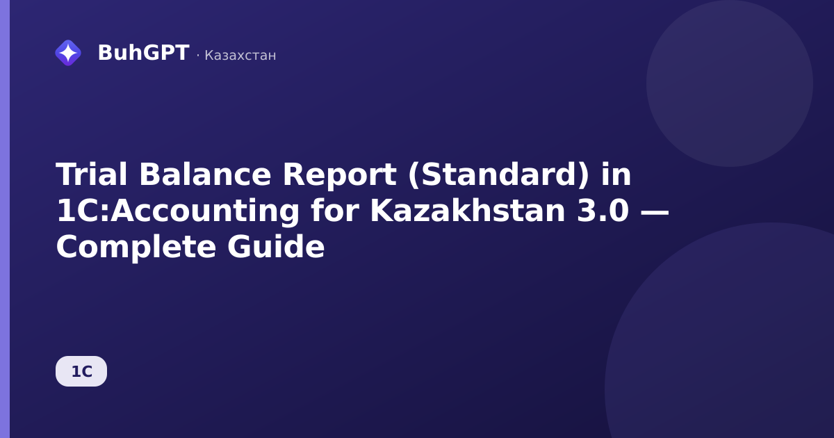Trial Balance Report (Standard) in 1C:Accounting for Kazakhstan 3.0 — Complete Guide