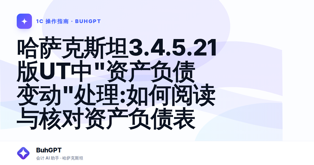 哈萨克斯坦3.4.5.21版UT中"资产负债变动"处理:如何阅读与核对资产负债表
