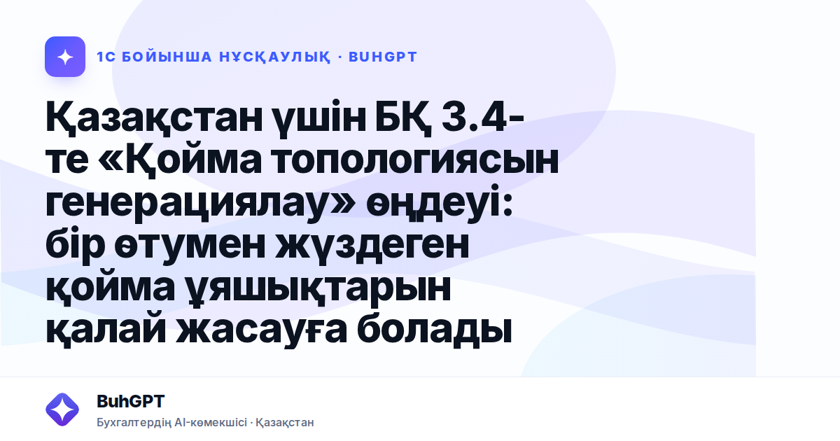 Қазақстан үшін БҚ 3.4-те «Қойма топологиясын генерациялау» өңдеуі: бір өтумен жүздеген қойма ұяшықтарын қалай жасауға болады