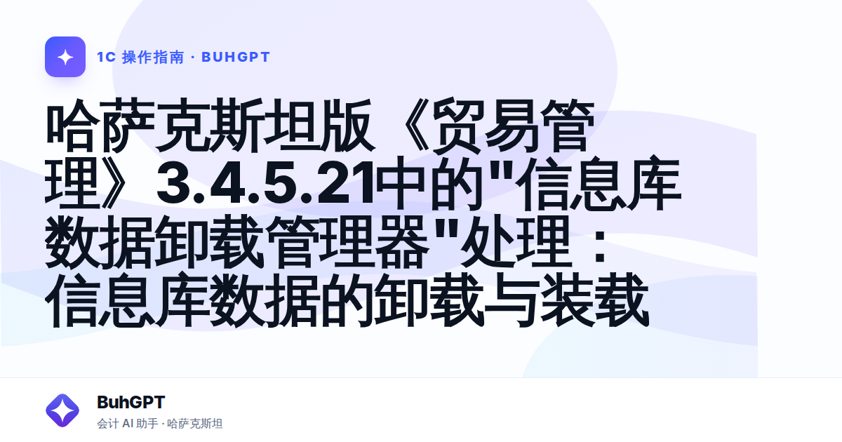 哈萨克斯坦版《贸易管理》3.4.5.21中的"信息库数据卸载管理器"处理:信息库数据的卸载与装载
