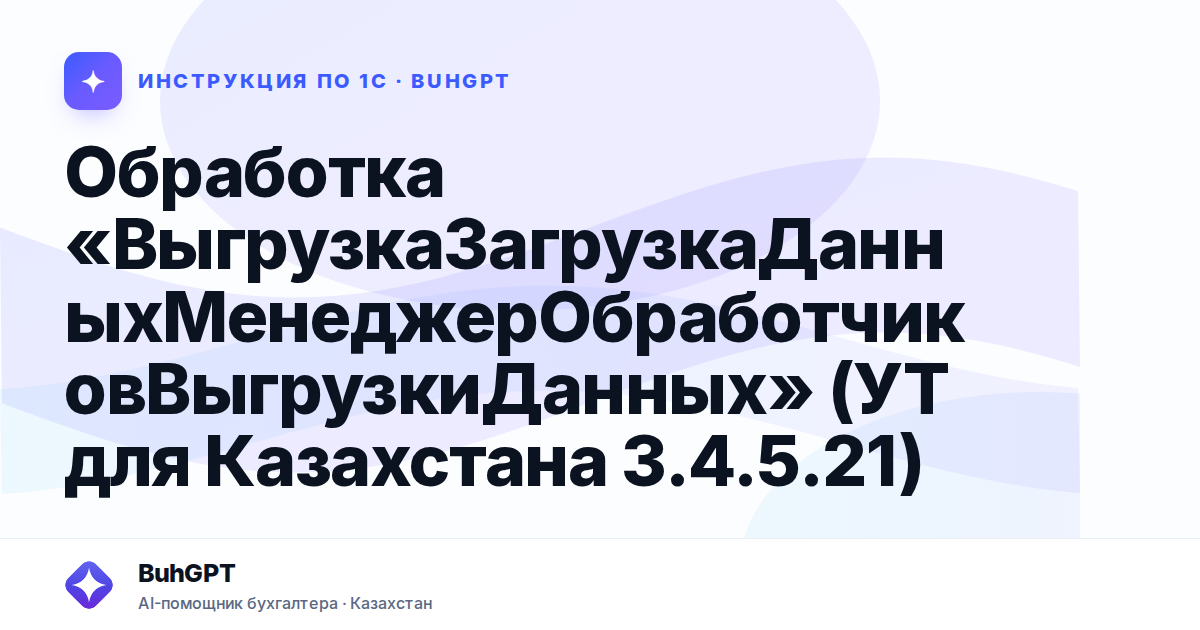 Обработка «ВыгрузкаЗагрузкаДанныхМенеджерОбработчиковВыгрузкиДанных» (УТ для Казахстана 3.4.5.21)