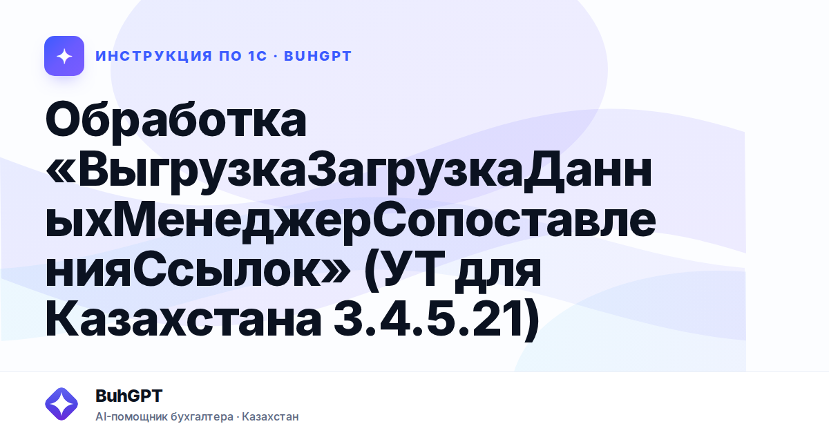 Обработка «ВыгрузкаЗагрузкаДанныхМенеджерСопоставленияСсылок» (УТ для Казахстана 3.4.5.21)
