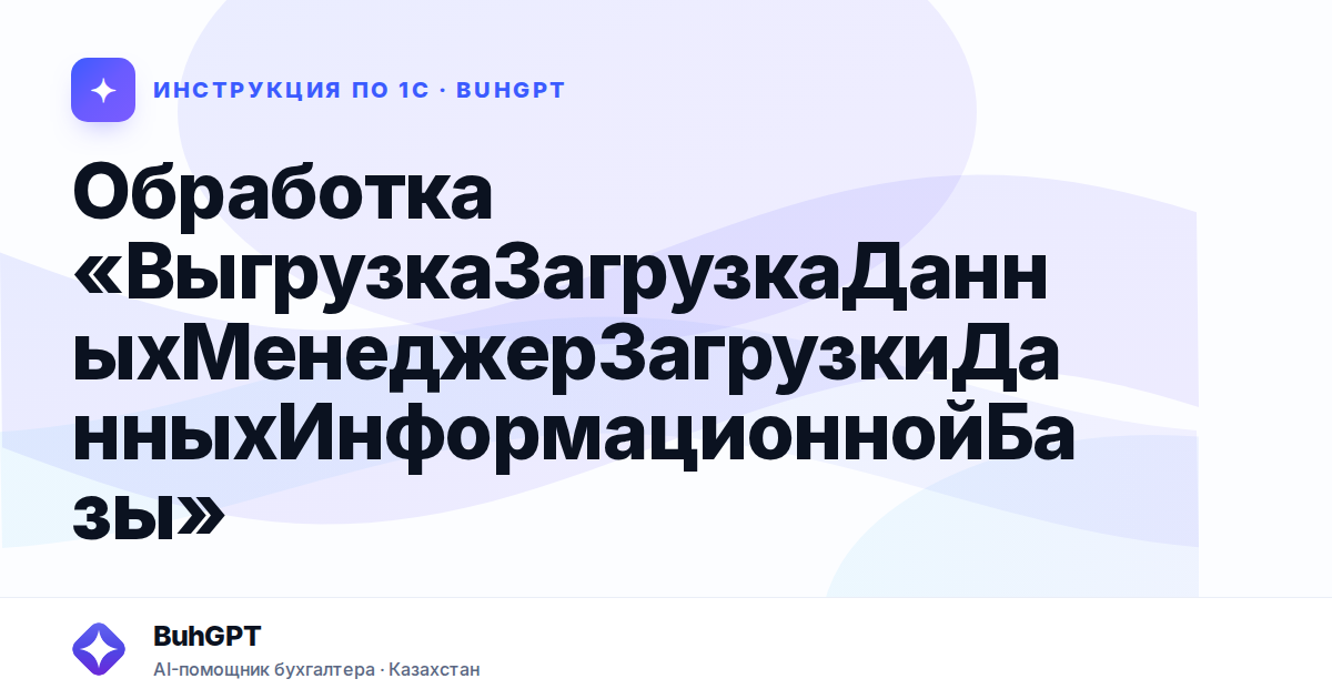 Обработка «ВыгрузкаЗагрузкаДанныхМенеджерЗагрузкиДанныхИнформационнойБазы»