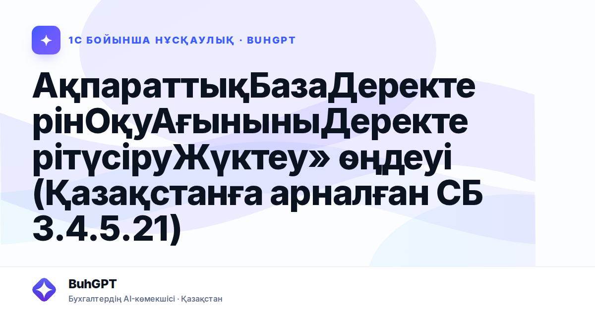 АқпараттықБазаДеректерінОқуАғыныныДеректерітүсіруЖүктеу» өңдеуі (Қазақстанға арналған СБ 3.4.5.21)