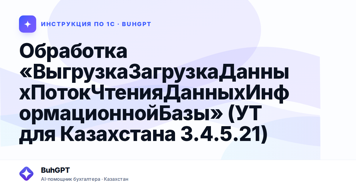 Обработка «ВыгрузкаЗагрузкаДанныхПотокЧтенияДанныхИнформационнойБазы» (УТ для Казахстана 3.4.5.21)