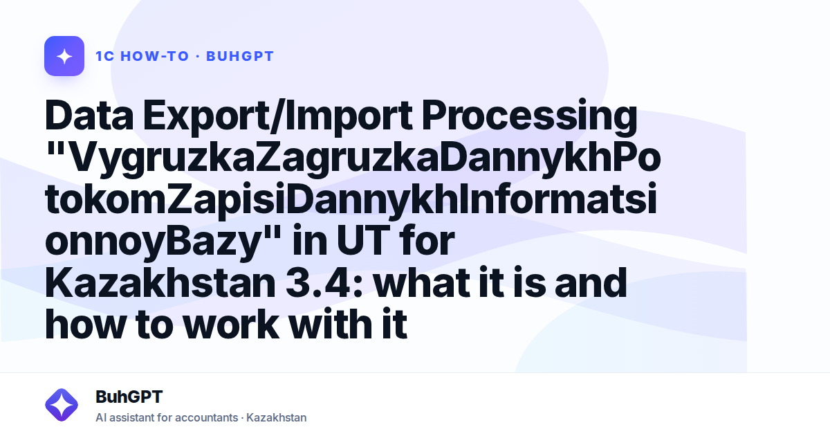 Data Export/Import Processing "VygruzkaZagruzkaDannykhPotokomZapisiDannykhInformatsionnoyBazy" in UT for Kazakhstan 3.4: what it is and how to work with it