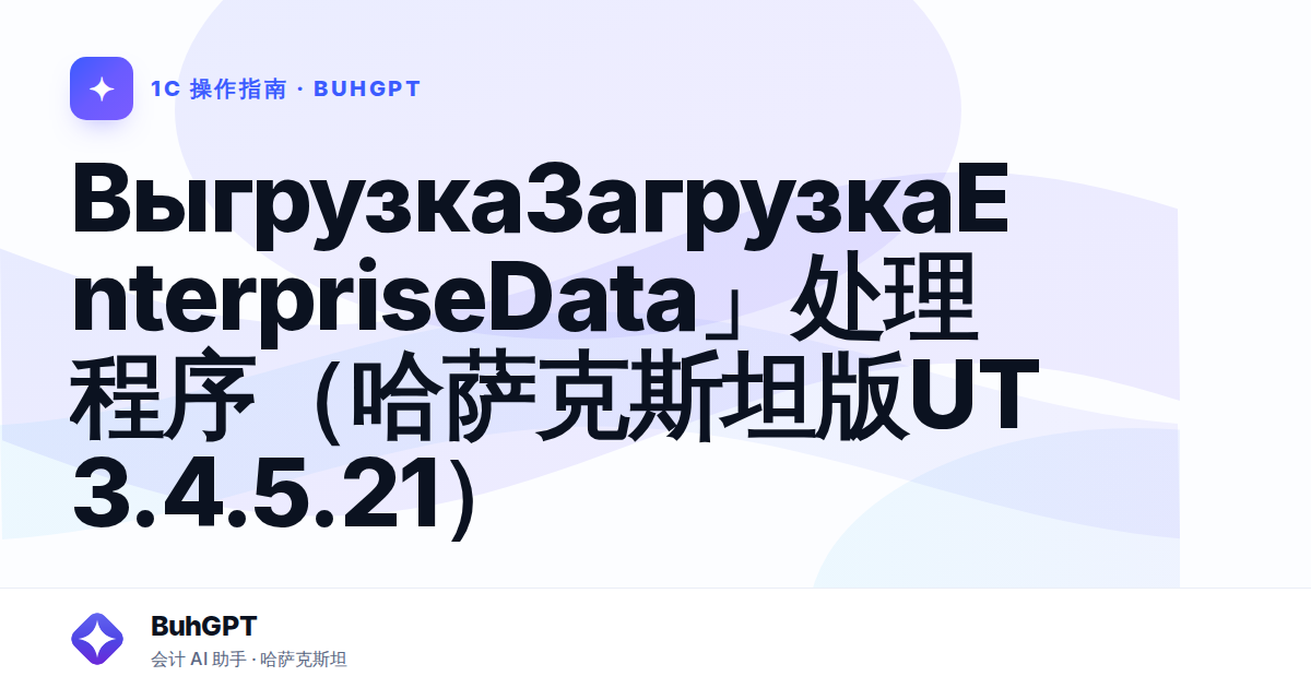 ВыгрузкаЗагрузкаEnterpriseData」处理程序（哈萨克斯坦版UT 3.4.5.21）