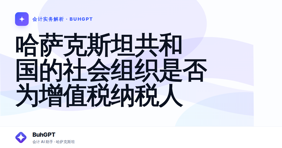 哈萨克斯坦共和国的社会组织是否为增值税纳税人