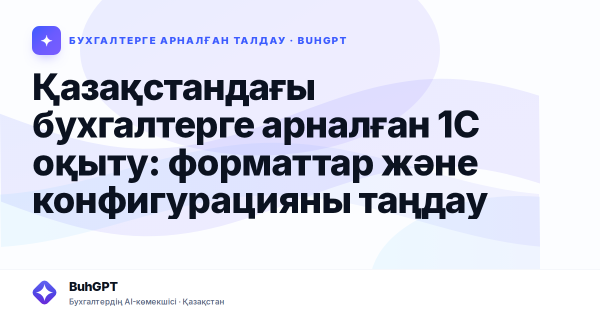 Қазақстандағы бухгалтерге арналған 1С оқыту: форматтар және конфигурацияны таңдау