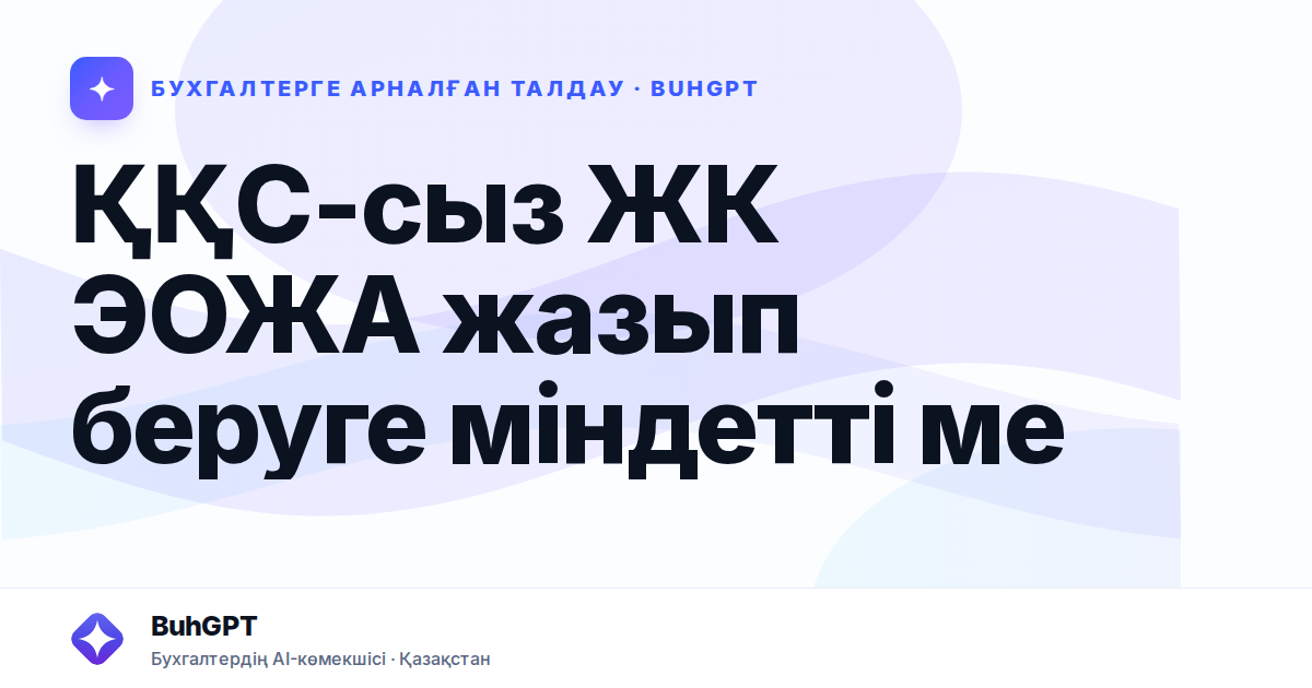 ҚҚС-сыз ЖК ЭОЖА жазып беруге міндетті ме