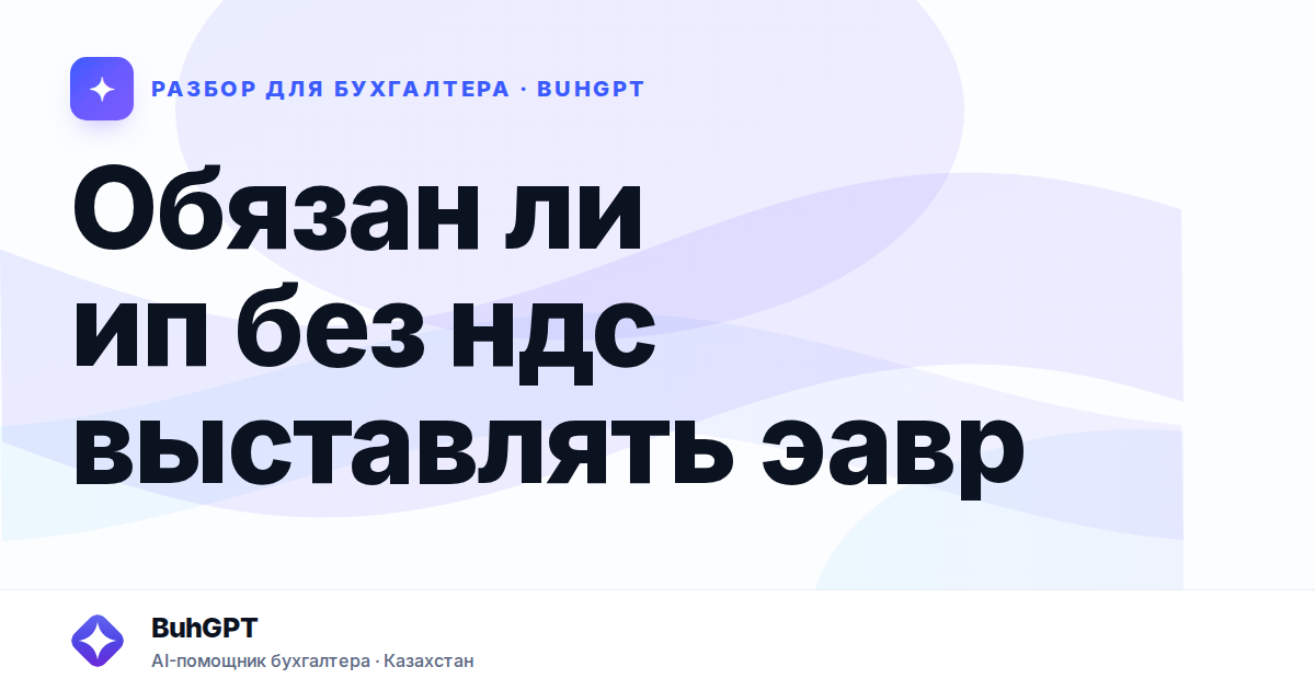 Обязан ли ип без ндс выставлять эавр — Казахстан