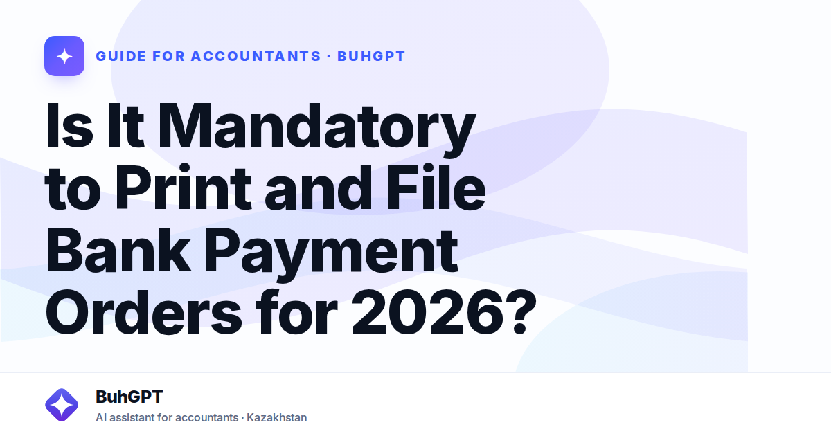 Is It Mandatory to Print and File Bank Payment Orders for 2026?