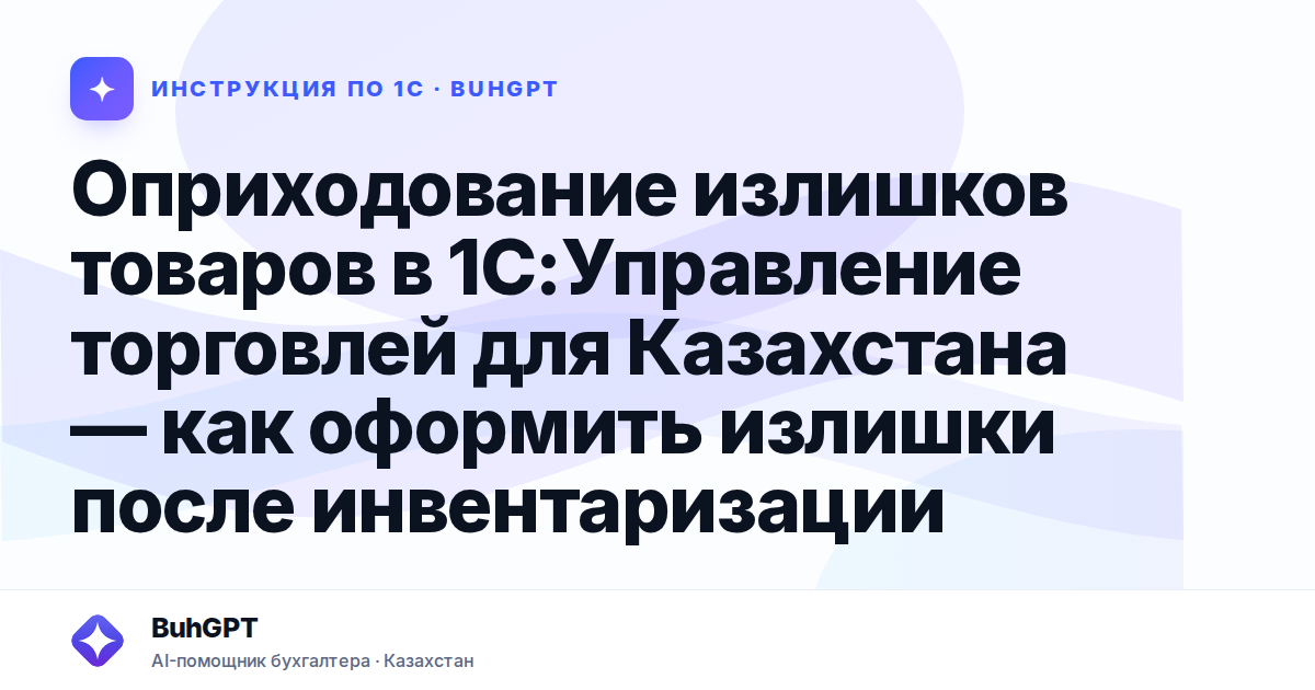 Оприходование излишков товаров в 1С:Управление торговлей для Казахстана — как оформить излишки после инвентаризации