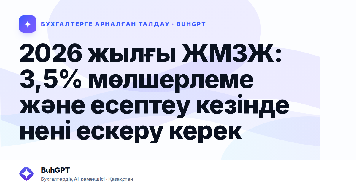 2026 жылғы ЖМЗЖ: 3,5% мөлшерлеме және есептеу кезінде нені ескеру керек