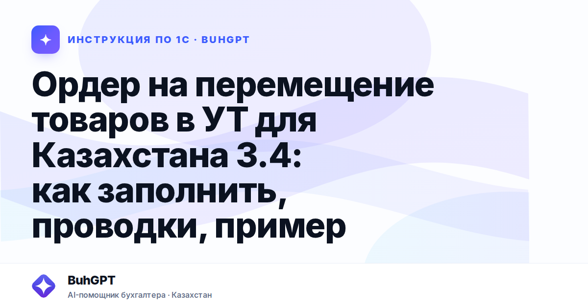 Ордер на перемещение товаров в УТ для Казахстана 3.4: как заполнить, проводки, пример
