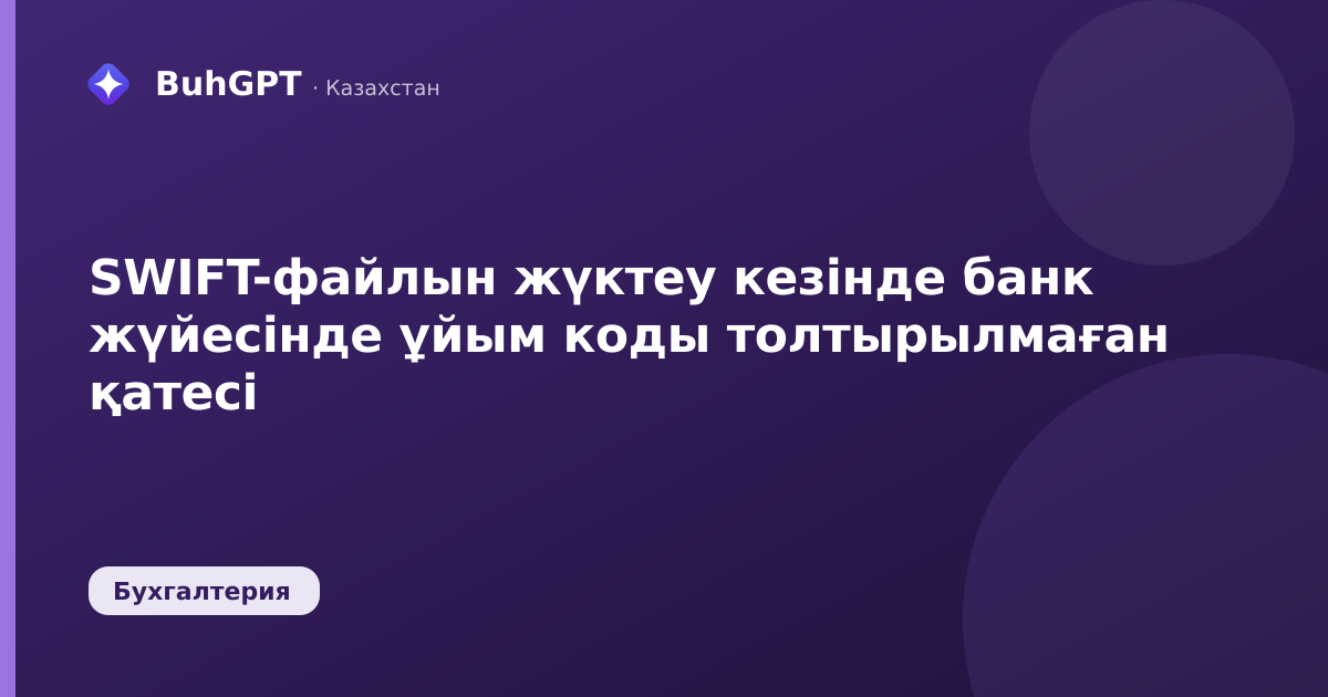 SWIFT-файлын жүктеу кезінде банк жүйесінде ұйым коды толтырылмаған қатесі