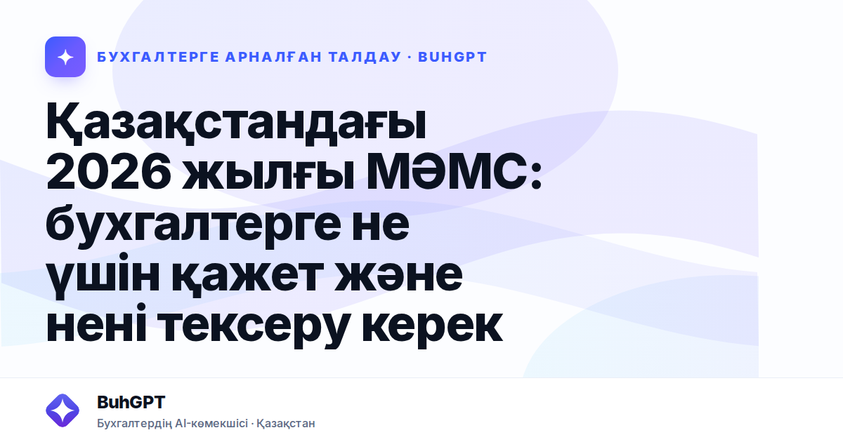 Қазақстандағы 2026 жылғы МӘМС: бухгалтерге не үшін қажет және нені тексеру керек