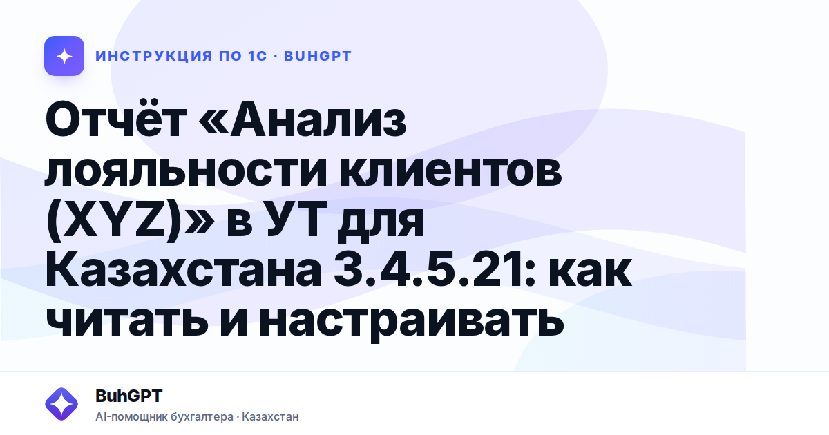 Отчёт «Анализ лояльности клиентов (XYZ)» в УТ для Казахстана 3.4.5.21: как читать и настраивать