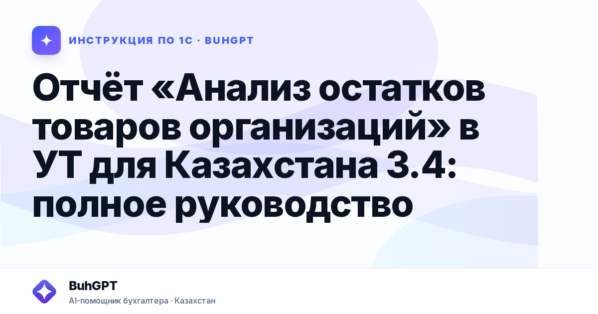 Отчёт «Анализ остатков товаров организаций» в УТ для Казахстана 3.4: полное руководство