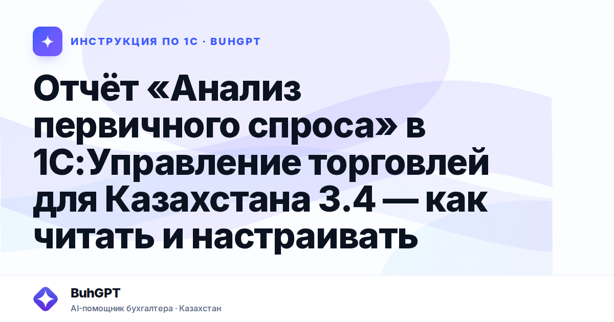 Отчёт «Анализ первичного спроса» в 1С:Управление торговлей для Казахстана 3.4 — как читать и настраивать