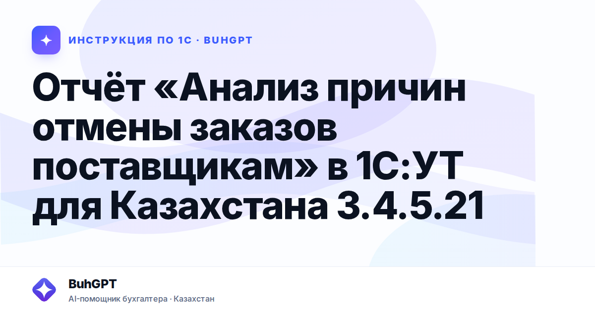 Отчёт «Анализ причин отмены заказов поставщикам» в 1С:УТ для Казахстана 3.4.5.21